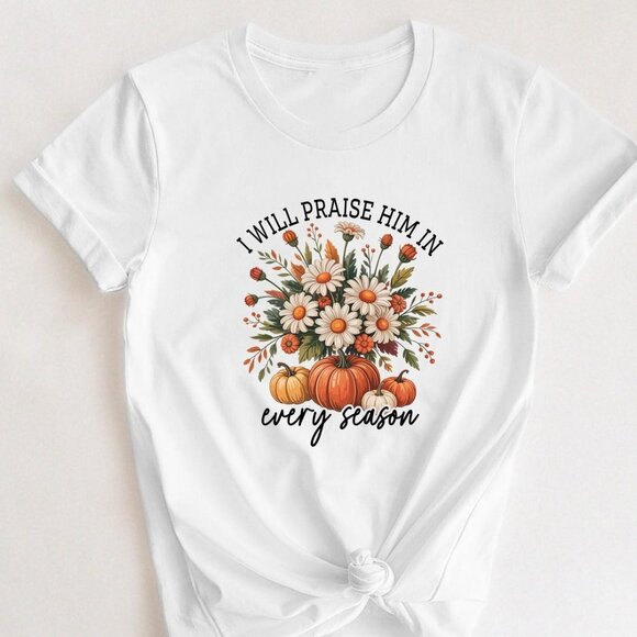 Tops - I Will Praise Him In Every Season Unisex Tee